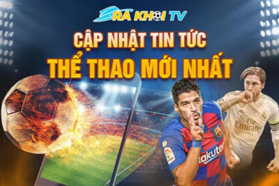 Ra khơi TV trực tiếp bóng đá – Link vào Rakhoi TV mới nhất