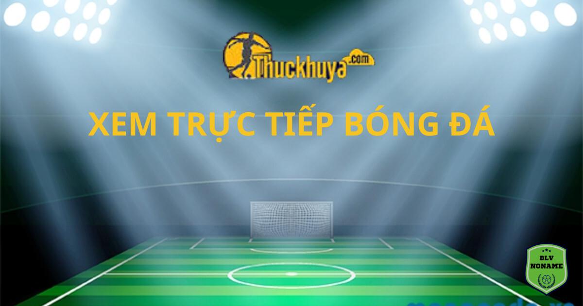 Link xem ThuckhuyaTV bóng đá trực tuyến uy tín