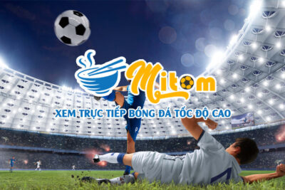 Trực tiếp bóng đá Mitom – Link vào Mitom không bị chặn